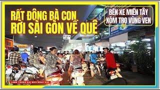 RẤT ĐÔNG BÀ CON RỜI SÀI GÒN VỀ QUÊ | BẾN XE MIỀN TÂY & XÓM TRỌ AN LẠC VÙNG VEN | Cuộc Sống Sài Gòn