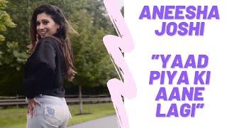 Yaad Piya Ki Aane Lagi | Aneesha Joshi Dance | Divya Khosla | Neha Kakkar| Tanishk Bagchi | Jaani