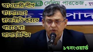 আওয়ামী লীগ বাংলাদেশে রাজনীতি করতে পারবে না: সালাহউদ্দিন।বাংলা নিউজ।@17ONWORD