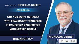 Why You Won’t Get Away With Fraudulent Transfers In California Bankruptcy With Lawyer Gebelt