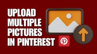  MASTERCLASS: How To Upload Multiple Pictures In Pinterest