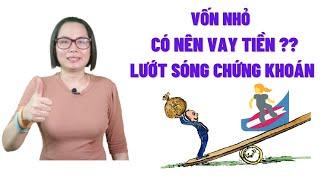 Vốn nhỏ có nên vay tiền để lướt sóng chứng khoán? Bí quyết làm giàu từ đầu tư chứng khoán vốn nhỏ