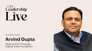 CIO Leadership Live with Arvind Gupta, Head of the Digital India Foundation