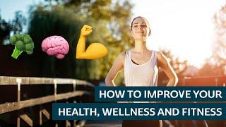 How to Improve your Health, Wellness and Fitness