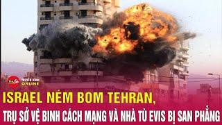 Tối 23/6: Israel ném bom ngay giữa lòng Tehran:Trụ sở Vệ binh Cách mạng và nhà tù Evin bị san phẳng?