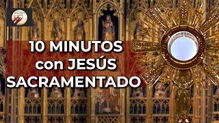 10 Minutos con JESÚS SACRAMENTADO en el SANTÍSIMO | Alimento de Fe