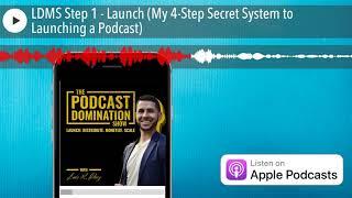 LDMS Step 1 - Launch (My 4-Step Secret System to Launching a Podcast)