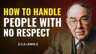 HOW TO HANDLE PEOPLE WITH NO RESPECT | C.S Lewis.