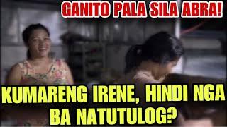 HALA! BUHAY SA ABRA! KUMARENG IRENE HINDI NGA BA NATUTULOG? DISKARTE NG MARIAS KAPAG MAY PASOK!