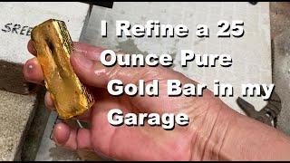 Refining 25 Ounce Pure Gold Bar In My Garage