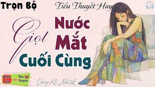 Cả xóm nghèo đều khen hay với câu truyện: Giọt Nước Mắt Cuối Cùng - Kể truyện đêm khuya ngủ ngon