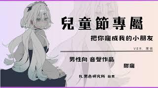 【男性向｜中文音聲】兒童節專屬：把你寵成我的小朋友。（ver. 茉依）