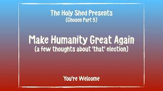 HOLY SHED 232 - MAKE HUMANITY GREAT AGAIN