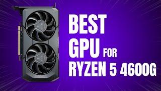 Best GPU for Ryzen 5 4600G in 2024