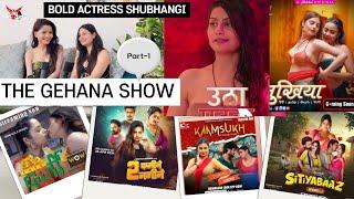 THE GEHANA SHOW | SHUBHANGI SHARMA | BOLD ACTRESS | PART 1 | PODCAST | GEHANA VASISTH | OTT