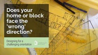 DESIGNING FOR ORIENTATION | Does your home or block of land face the 'wrong' direction?