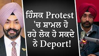 ਹਿੰਸਕ Protest 'ਚ ਸ਼ਾਮਲ ਹੋ ਰਹੇ ਲੋਕ ਹੋ ਸਕਦੇ ਨੇ Deport ! | Violent Protestors May Face Deportation