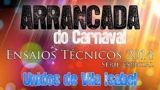 ARRANCADA DO CARNAVAL - VILA ISABEL - SÉRIE ESPECIAL ENSAIOS 2014