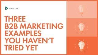 3 B2B Marketing Examples That You Haven't Tried Yet