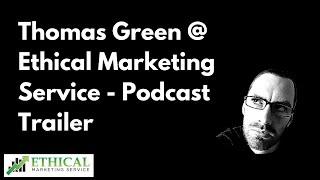 Thomas Green @ Ethical Marketing Service - Podcast Trailer