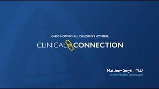 Clinical Connections - Matthew Smyth, M.D. - Johns Hopkins All Children's Hospital