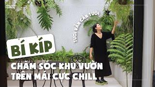 BÍ KÍP CHĂM SÓC KHU VƯỜN TRÊN MÁI CỰC CHILL TƯƠI VẪN CẦN TƯỚI| Botanical Garden Tour