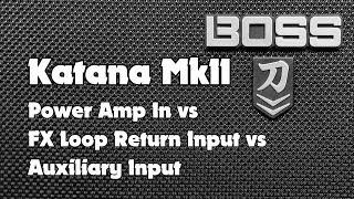 Boss Katana MkII POWER AMP IN vs EFFECT LOOP RETURN vs AUXILIARY INPUT