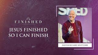 JESUS FINISHED SO I CAN FINISH | Pastor Whitcomb