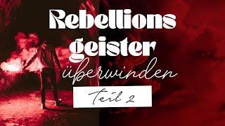 Rebellionsgeister enttarnen und überwinden – Teil 2