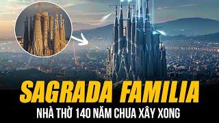 NHÀ THỜ SAGRADA FAMILIA 140 NĂM CHƯA XÂY XONG Ở BARCELONA | BÍ ẨN KIỆT TÁC NHƯ ĐẾN TỪ TƯƠNG LAI!