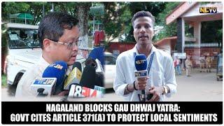 NAGALAND BLOCKS GAU DHWAJ YATRA: GOVT CITES ARTICLE 371(A) TO PROTECT LOCAL SENTIMENTS