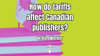 How Do Tariffs Affect Canadian Publishers? w/ Kim Werker | A People's Guide to Publishing