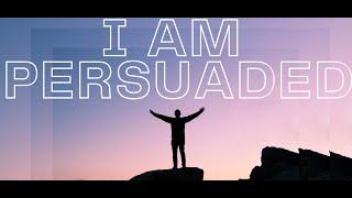 I AM PERSUADED