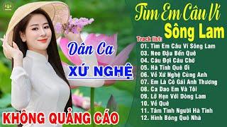 TÌM EM CÂU VÍ SÔNG LAM A PÁO -Thanh Ngân Gia Tiến |LK Dân Ca Xứ Nghệ Hay Nhất GÂY BÃO CỘNG ĐỒNG MẠNG