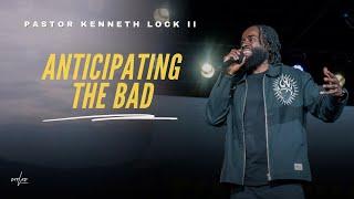 Anticipating the Bad | Pastor Kenneth Lock II | Evolve Church