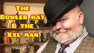 THE BOWLER HAT AND THE XXL MAN #BIGPRETTYMAN #XLMENSFASHION #FAT