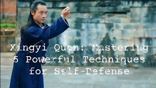 Xingyi Quan's Secret Toolbox: 5 Essential Techniques for Self-Defense