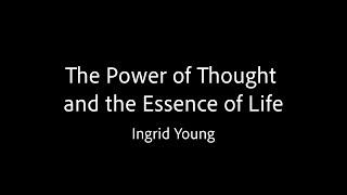 The Power of Thought and the Essence of Life - Ingrid Young