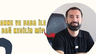 Anne ve Baba İle Bağ Kesilir Mi?