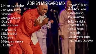 MIX,ADRIEN MISIGARO MU NDIRIMBO ZE NZIZA KANDI Z'IBIHE BYOSE,NON STOP Y'INDIRIMBO ZA ADRIEN MISIGARO