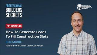 Professional Builders Secrets Episode 48: How To Generate Leads To Fill Construction Slots With Rick