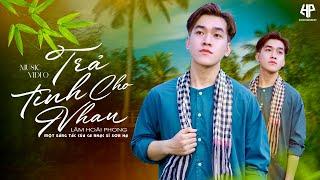 Trả Tình Cho Nhau - Lâm Hoài Phong | Nhạc Trữ Tình Bolero Mới Nhất (St: Sơn Hạ)