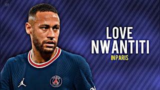 Neymar Jr.  CKay - Love Nwantiti • Skills and Goals in Paris 2018-21|HD