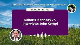 Regenerative Agriculture Podcast Extra - Robert F Kennedy Interviews John Kempf