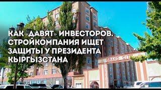Как «давят» инвесторов. Стройкомпания ищет защиты у президента Кыргызстана