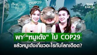 พา “หมูเด้ง” ไป COP29 แล้วหมูเด้งเกี่ยวอะไรกับโลกเดือด? | TNN Earth | 21-11-67