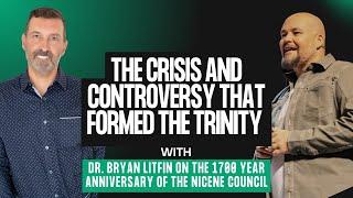 The Crisis & Controversy that Formed the Trinity Dr. Bryan Litfin on 1700 Years Since Nicene Council