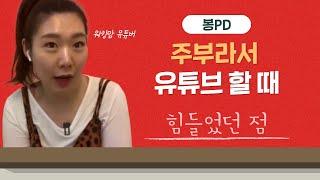 유튜브할때 힘든 점 주부크리에이터 봉PD