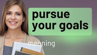 Pursue Your Goals: A Guide to Understanding and Achieving Your Dreams