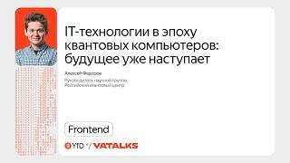 IT-технологии в эпоху квантовых компьютеров / Алексей Фёдоров, Российский квантовый центр